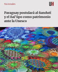 Paraguay postulará el colorido encaje ñandutí y la cerámica artesanal  ñai'ūpo para ser reconocidas como patrimonio de la humanidad en la sesión  de 2025 del Comité Intergubernamental para la Salvaguardia del Patrimonio